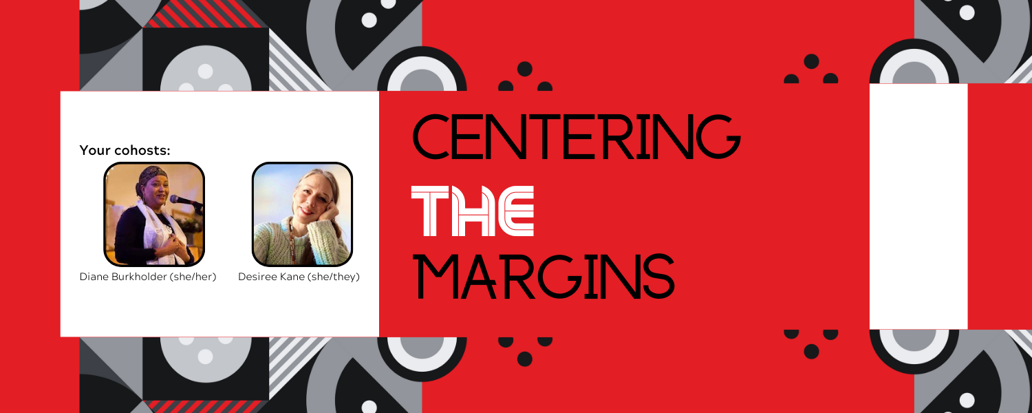 Centering the Margins text over a red background with black and white patterns. Text that states your co-hosts, show headshot images of two individuals with their names underneath the photos: Diane Burkholder and Desiree Kane.